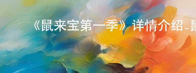 昌铭的动漫综艺大全,《鼠来宝第一季》详情介绍_鼠来宝第一季已完结在线观看_鼠来宝第一季迅雷下载_欧美动漫
